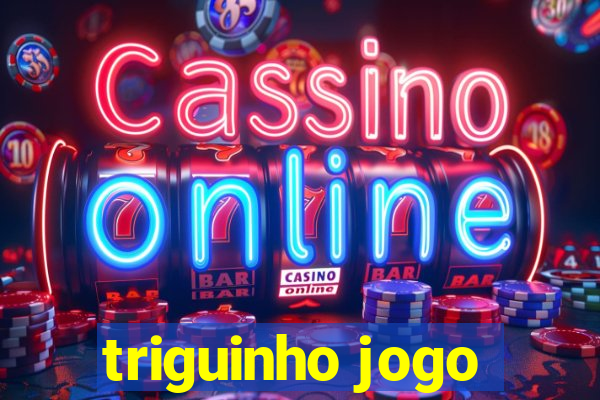 triguinho jogo